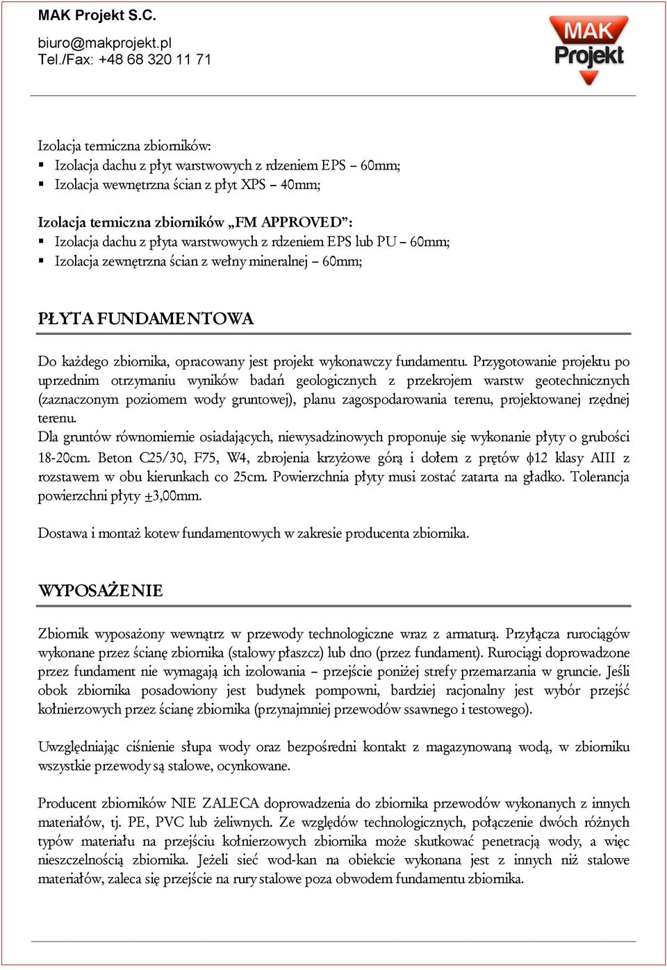 Przygotowanie projektu po uprzednim otrzymaniu wyników badań geologicznych z przekrojem warstw geotechnicznych (zaznaczonym poziomem wody gruntowej), planu zagospodarowania terenu, projektowanej