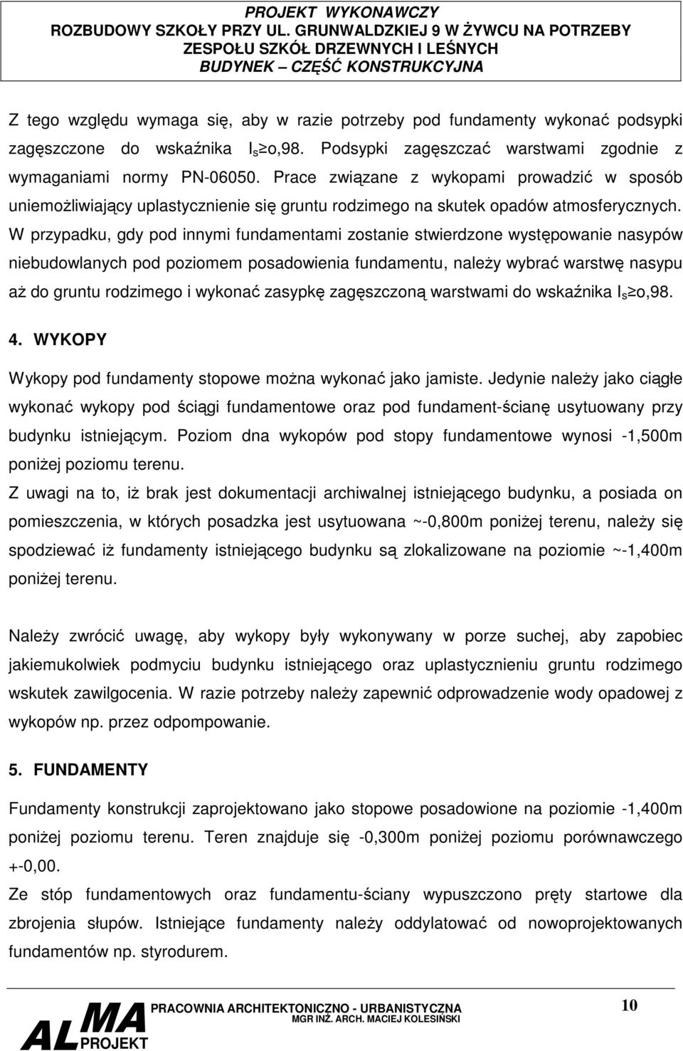 W przypadku, gdy pod innymi fundamentami zostanie stwierdzone występowanie nasypów niebudowlanych pod poziomem posadowienia fundamentu, naleŝy wybrać warstwę nasypu aŝ do gruntu rodzimego i wykonać