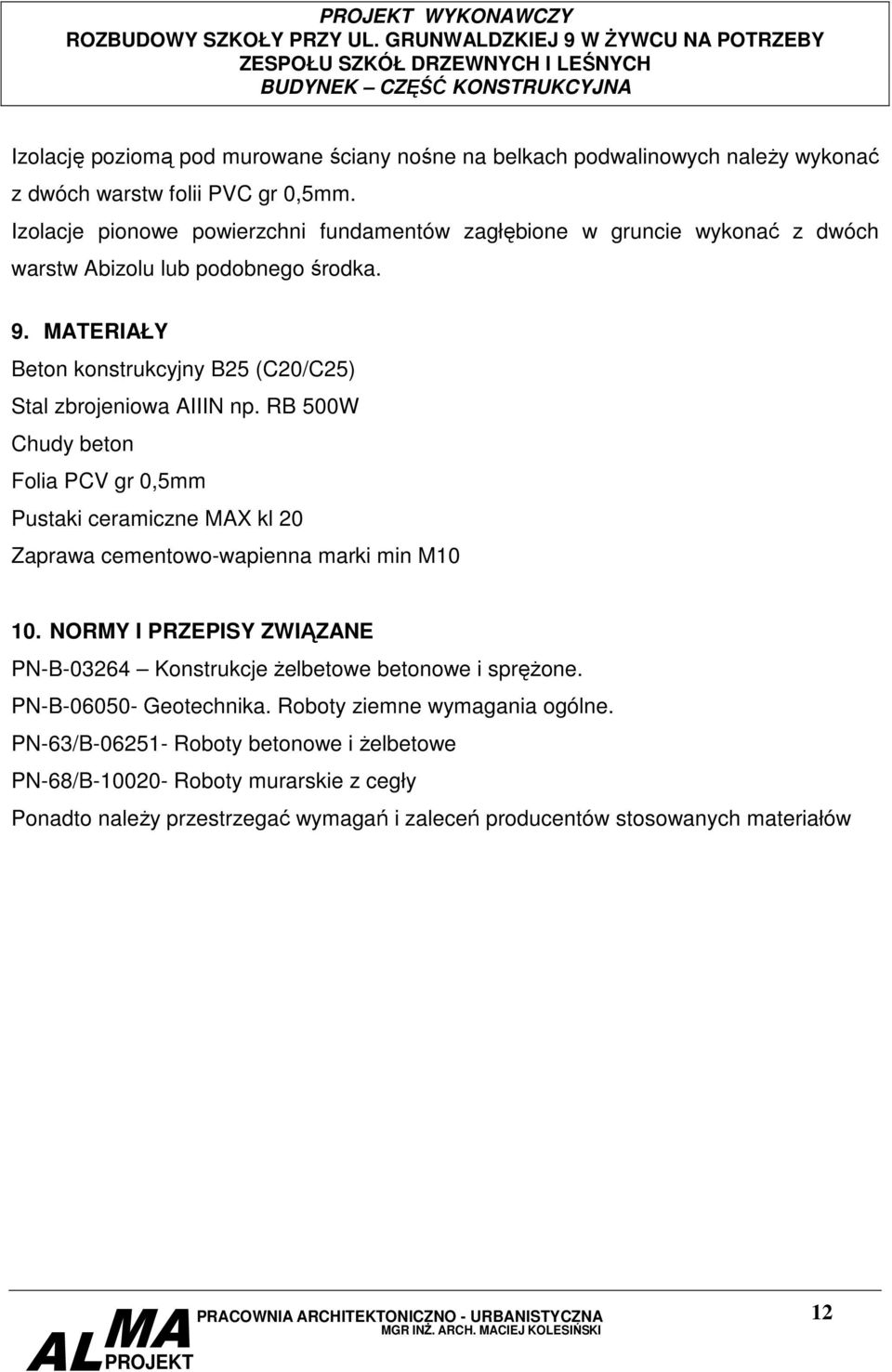 MATERIAŁY Beton konstrukcyjny B25 (C20/C25) Stal zbrojeniowa AIIIN np. RB 500W Chudy beton Folia PCV gr 0,5mm Pustaki ceramiczne MAX kl 20 Zaprawa cementowo-wapienna marki min M10 10.