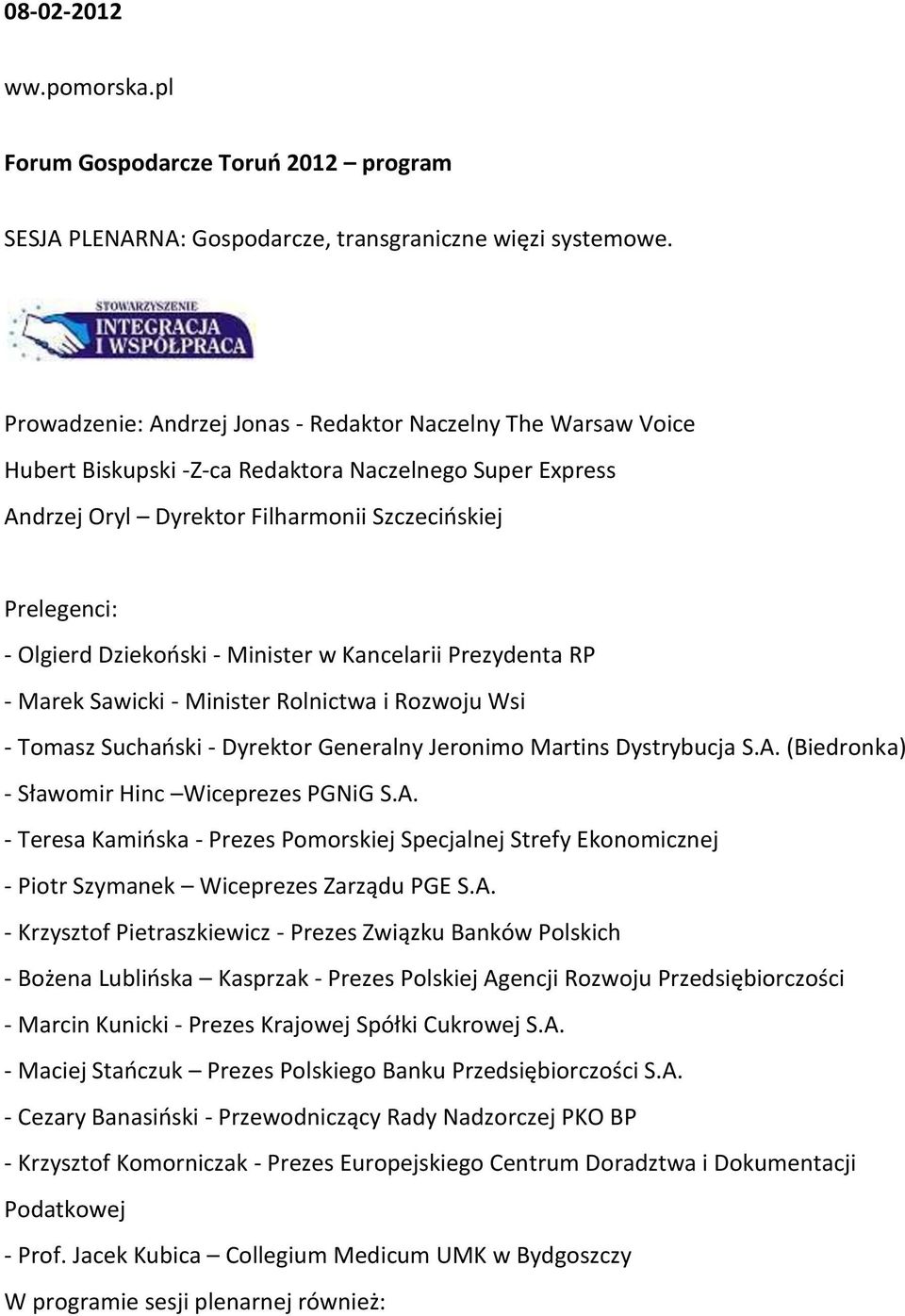 Dziekooski - Minister w Kancelarii Prezydenta RP - Marek Sawicki - Minister Rolnictwa i Rozwoju Wsi - Tomasz Suchaoski - Dyrektor Generalny Jeronimo Martins Dystrybucja S.A.