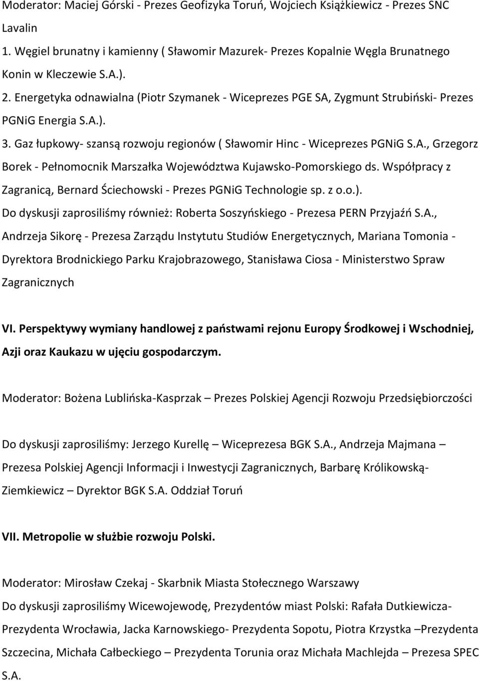 Współpracy z Zagranicą, Bernard Ściechowski - Prezes PGNiG Technologie sp. z o.o.). Do dyskusji zaprosiliśmy również: Roberta Soszyoskiego - Prezesa PERN Przyjaźo S.A.