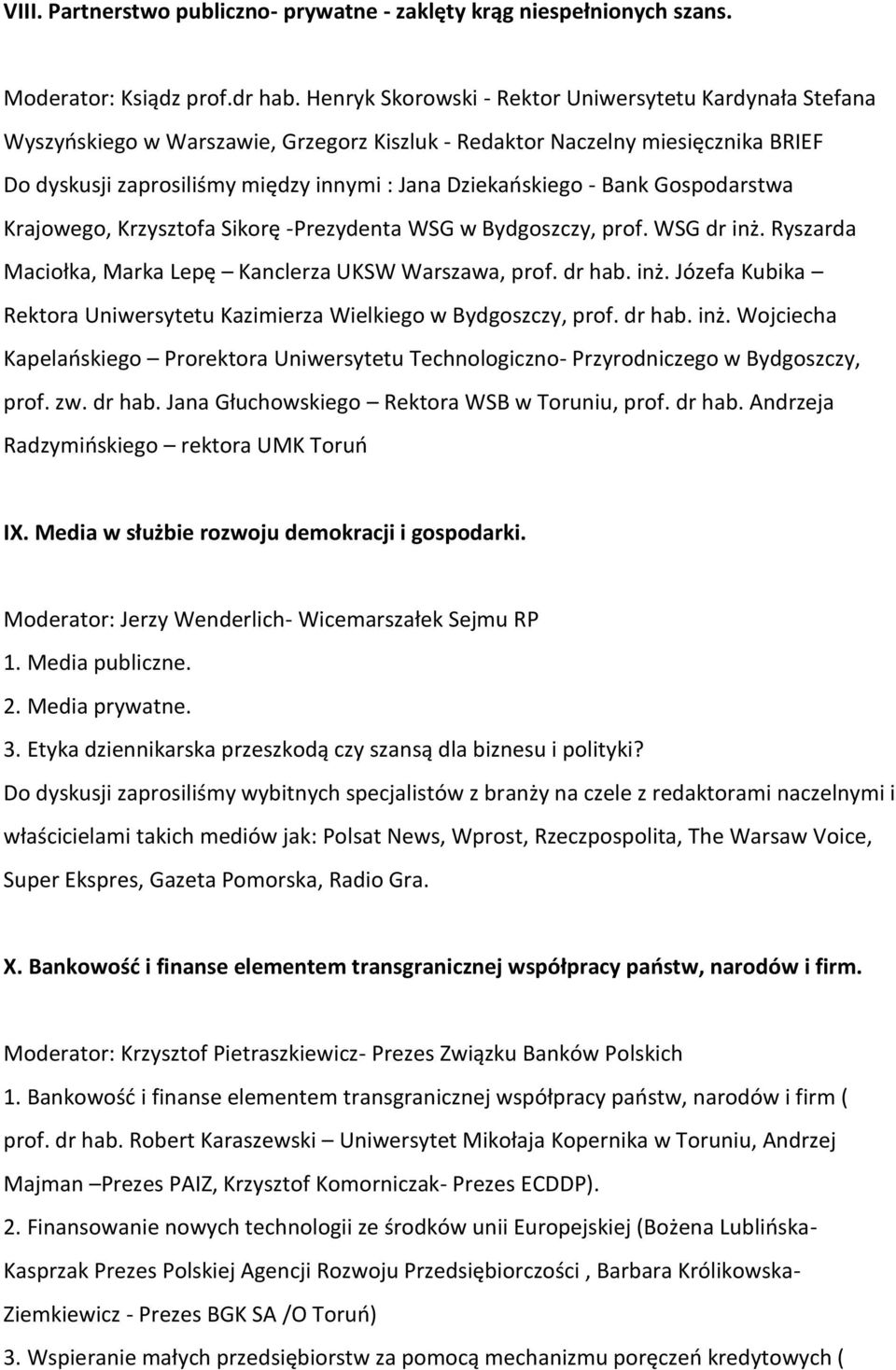 - Bank Gospodarstwa Krajowego, Krzysztofa Sikorę -Prezydenta WSG w Bydgoszczy, prof. WSG dr inż. Ryszarda Maciołka, Marka Lepę Kanclerza UKSW Warszawa, prof. dr hab. inż. Józefa Kubika Rektora Uniwersytetu Kazimierza Wielkiego w Bydgoszczy, prof.