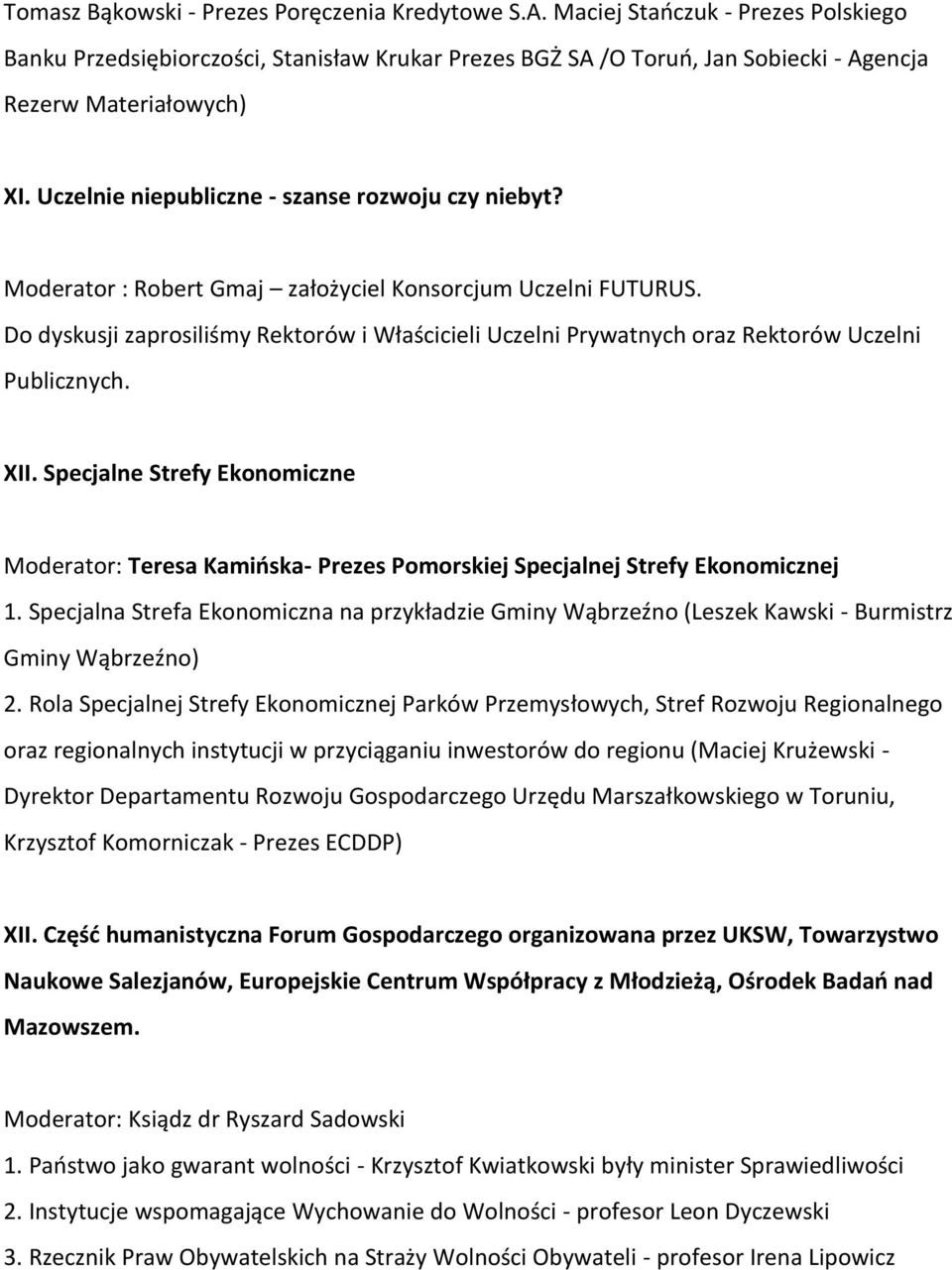 Uczelnie niepubliczne - szanse rozwoju czy niebyt? Moderator : Robert Gmaj założyciel Konsorcjum Uczelni FUTURUS.