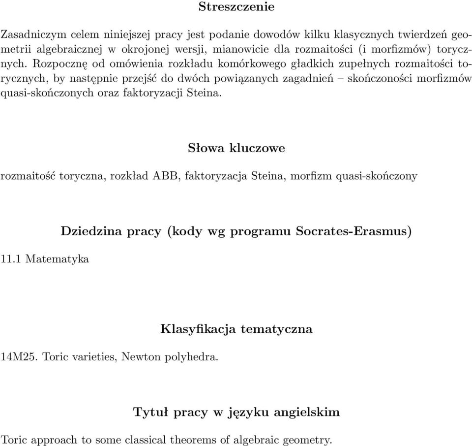 Rozpocznę od omówienia rozkładu komórkowego gładkich zupełnych rozmaitości torycznych, by następnie przejść do dwóch powiązanych zagadnień skończoności morfizmów quasi-skończonych