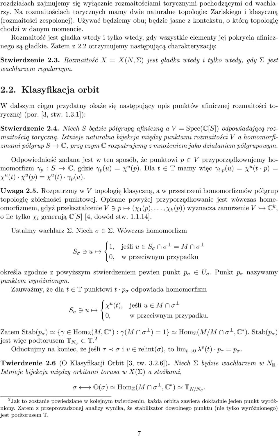 Zatem z 2.2 otrzymujemy następującą charakteryzację: Stwierdzenie 2.3. Rozmaitość X = X(N, Σ) jest gładka wtedy i tylko wtedy, gdy Σ jest wachlarzem regularnym. 2.2. Klasyfikacja orbit W dalszym ciągu przydatny okaże się następujący opis punktów afinicznej rozmaitości torycznej (por.