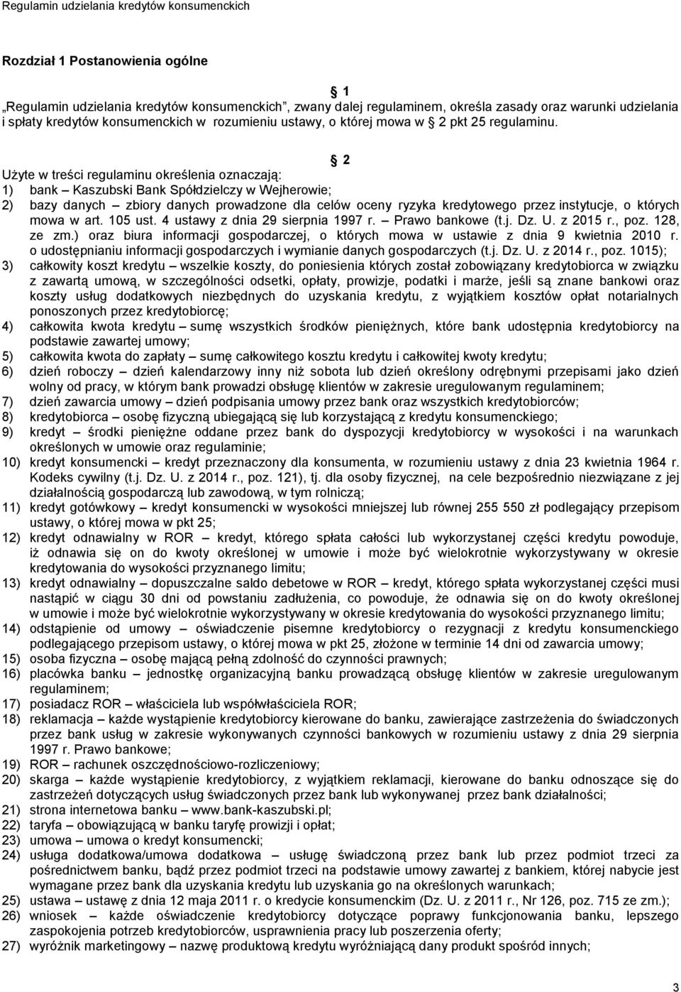 2 Użyte w treści regulaminu określenia oznaczają: 1) bank Kaszubski Bank Spółdzielczy w Wejherowie; 2) bazy danych zbiory danych prowadzone dla celów oceny ryzyka kredytowego przez instytucje, o