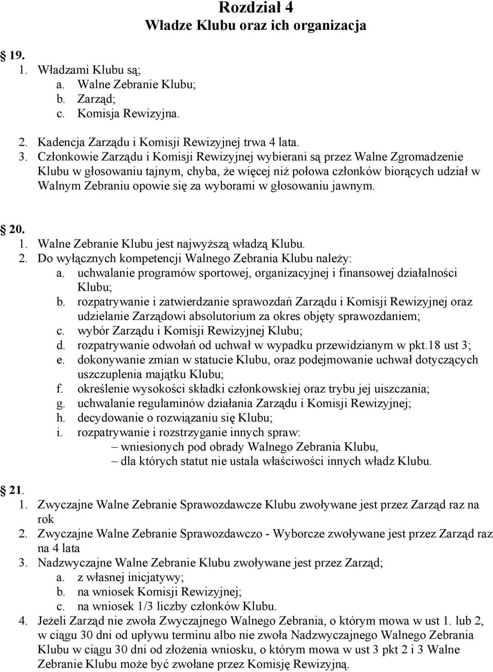 w głosowaniu jawnym. 20. 1. Walne Zebranie Klubu jest najwyższą władzą Klubu. 2. Do wyłącznych kompetencji Walnego Zebrania Klubu należy: a.