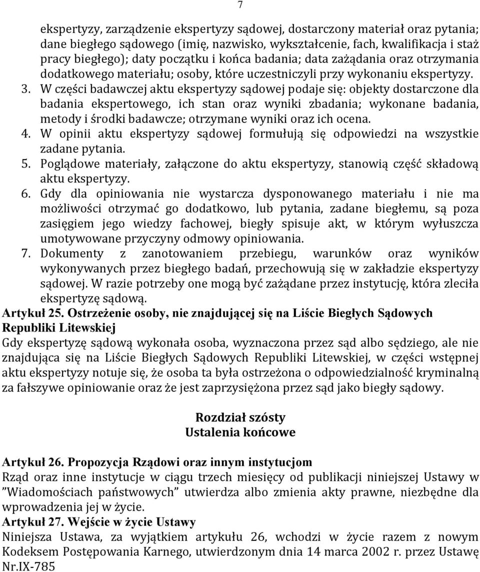 W części badawczej aktu ekspertyzy sądowej podaje się: objekty dostarczone dla badania ekspertowego, ich stan oraz wyniki zbadania; wykonane badania, metody i środki badawcze; otrzymane wyniki oraz