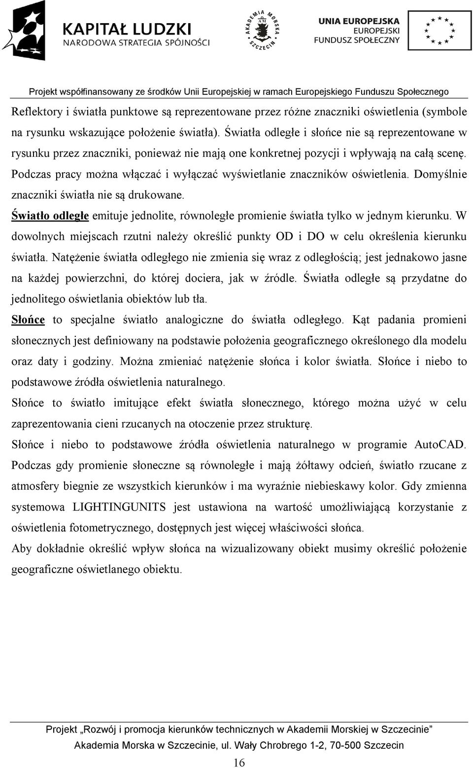 Podczas pracy można włączać i wyłączać wyświetlanie znaczników oświetlenia. Domyślnie znaczniki światła nie są drukowane.