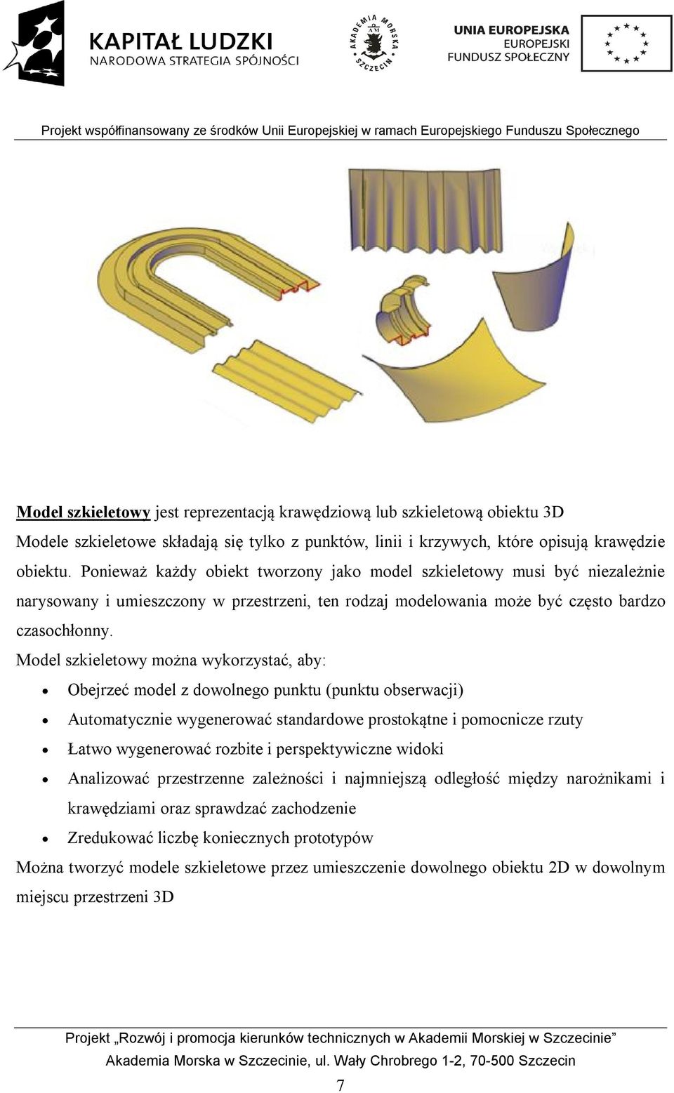 Model szkieletowy można wykorzystać, aby: Obejrzeć model z dowolnego punktu (punktu obserwacji) Automatycznie wygenerować standardowe prostokątne i pomocnicze rzuty Łatwo wygenerować rozbite i