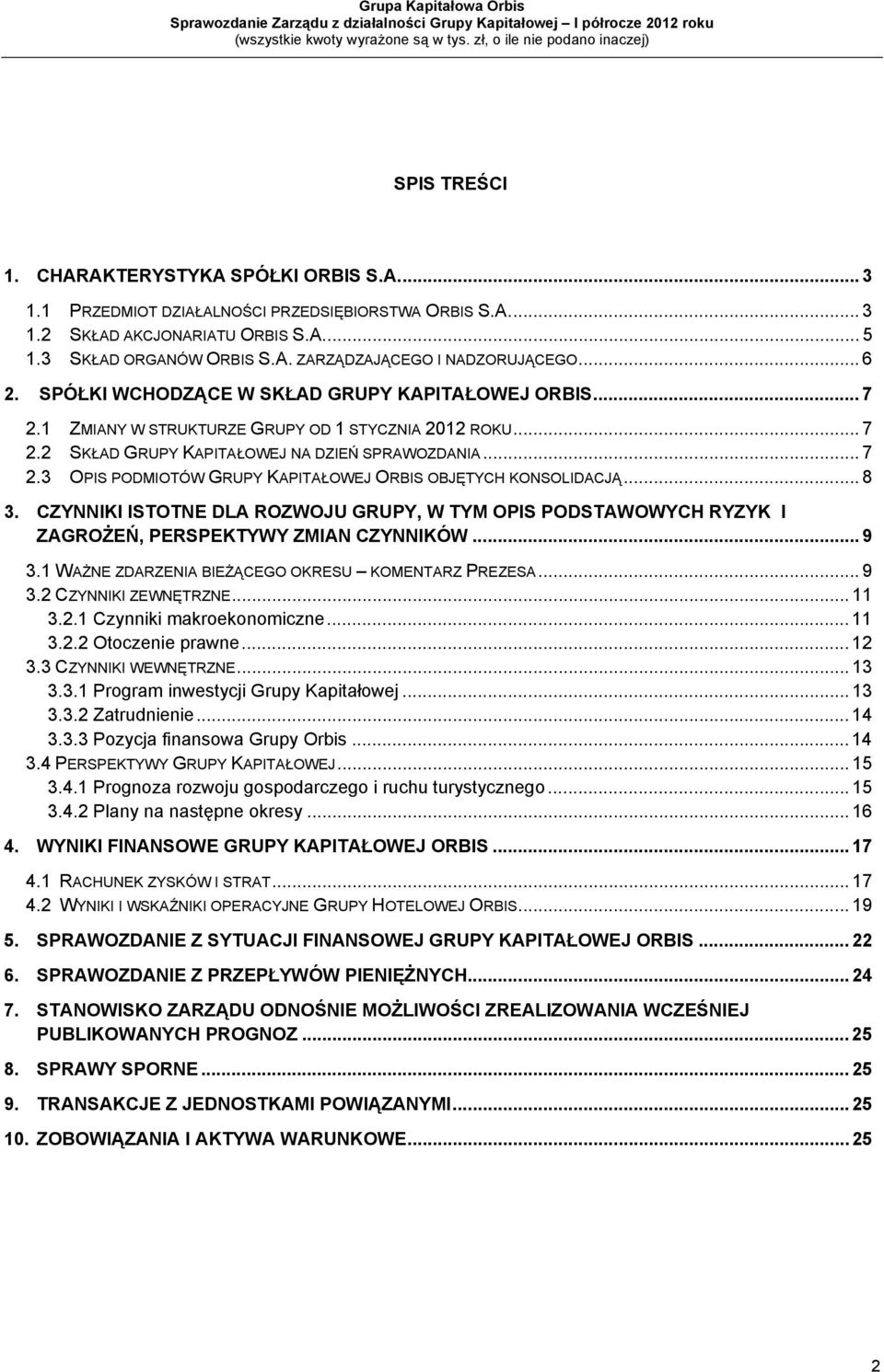 .. 8 3. CZYNNIKI ISTOTNE DLA ROZWOJU GRUPY, W TYM OPIS PODSTAWOWYCH RYZYK I ZAGROŻEŃ, PERSPEKTYWY ZMIAN CZYNNIKÓW... 9 3.1 WAŻNE ZDARZENIA BIEŻĄCEGO OKRESU KOMENTARZ PREZESA... 9 3.2 CZYNNIKI ZEWNĘTRZNE.