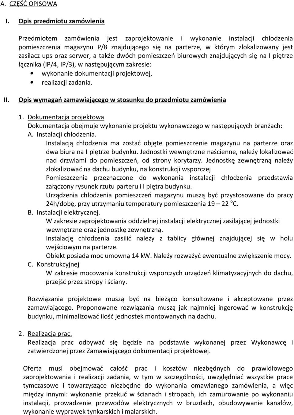 ups oraz serwer, a także dwóch pomieszczeń biurowych znajdujących się na I piętrze łącznika (IP/4, IP/3), w następującym zakresie: wykonanie dokumentacji projektowej, realizacji zadania. II.