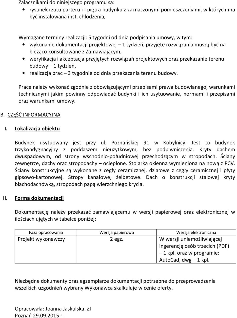 Zamawiającym, weryfikacja i akceptacja przyjętych rozwiązań projektowych oraz przekazanie terenu budowy 1 tydzień, realizacja prac 3 tygodnie od dnia przekazania terenu budowy.