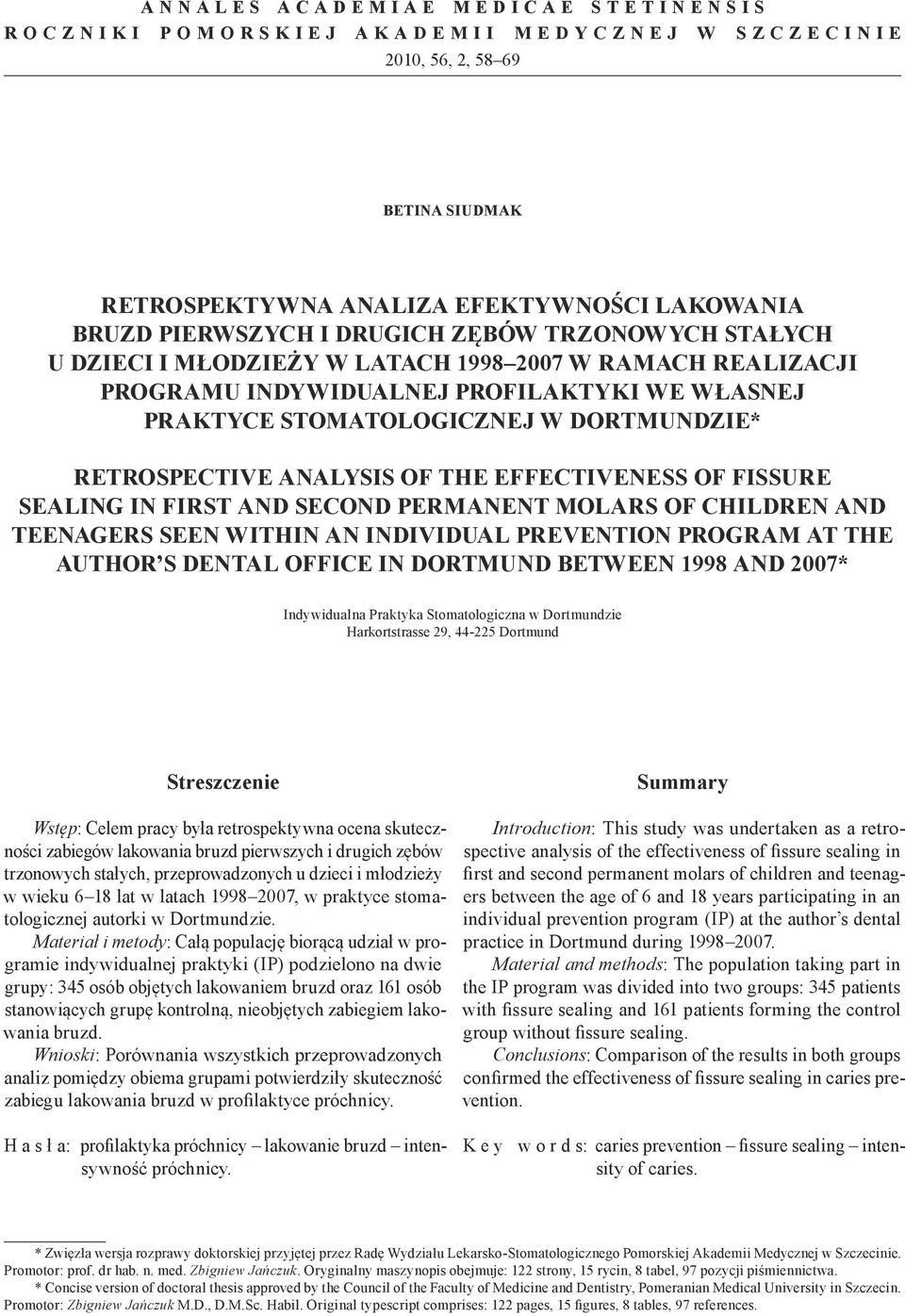 THE EFFECTIVENESS OF FISSURE SEALING IN FIRST AND SECOND PERMANENT MOLARS OF CHILDREN AND TEENAGERS SEEN WITHIN AN INDIVIDUAL PREVENTION PROGRAM AT THE AUTHOR S DENTAL OFFICE IN DORTMUND BETWEEN 1998