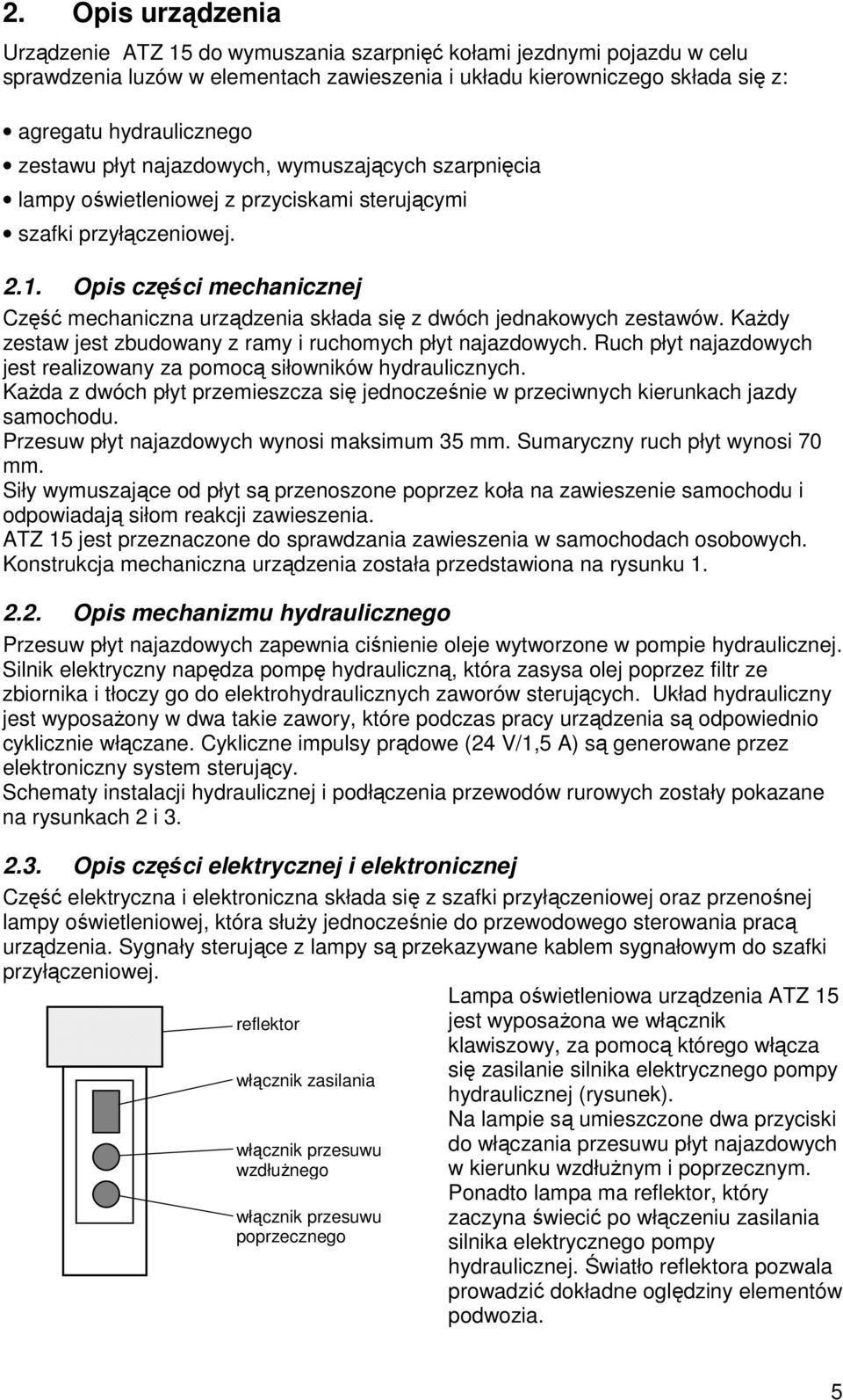 Opis części mechanicznej Część mechaniczna urządzenia składa się z dwóch jednakowych zestawów. KaŜdy zestaw jest zbudowany z ramy i ruchomych płyt najazdowych.