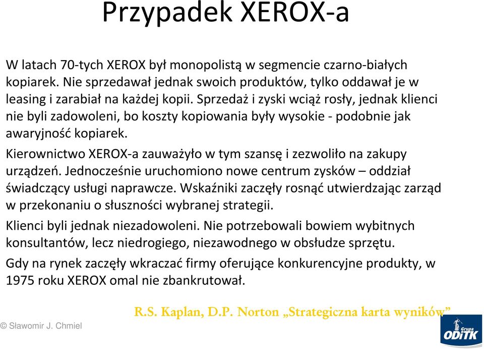 Kierownictwo XEROX-a zauważyło w tym szansęi zezwoliło na zakupy urządzeń. Jednocześnie uruchomiono nowe centrum zysków oddział świadczący usługi naprawcze.