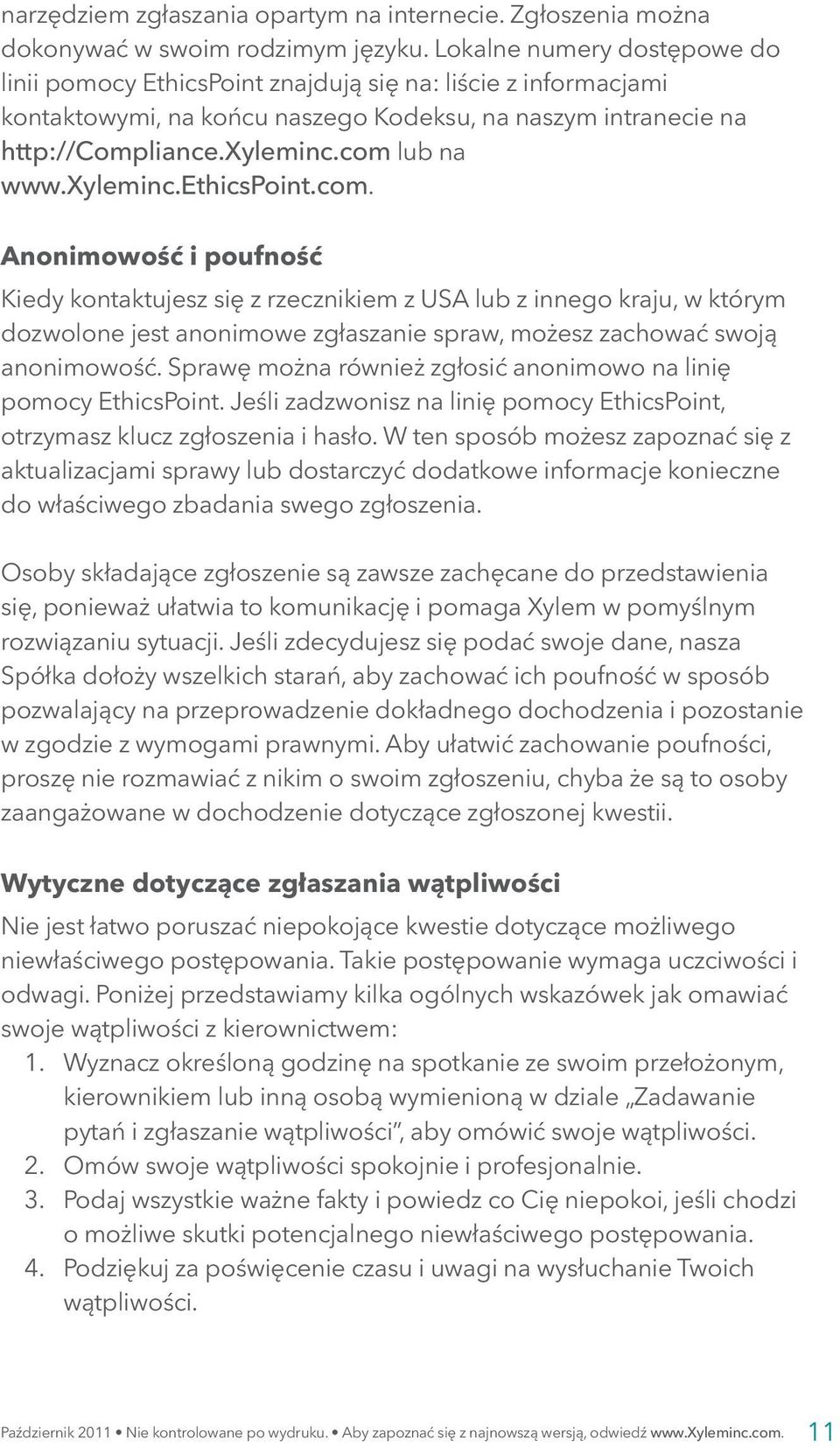 xyleminc.ethicspoint.com. Anonimowość i poufność Kiedy kontaktujesz się z rzecznikiem z USA lub z innego kraju, w którym dozwolone jest anonimowe zgłaszanie spraw, możesz zachować swoją anonimowość.