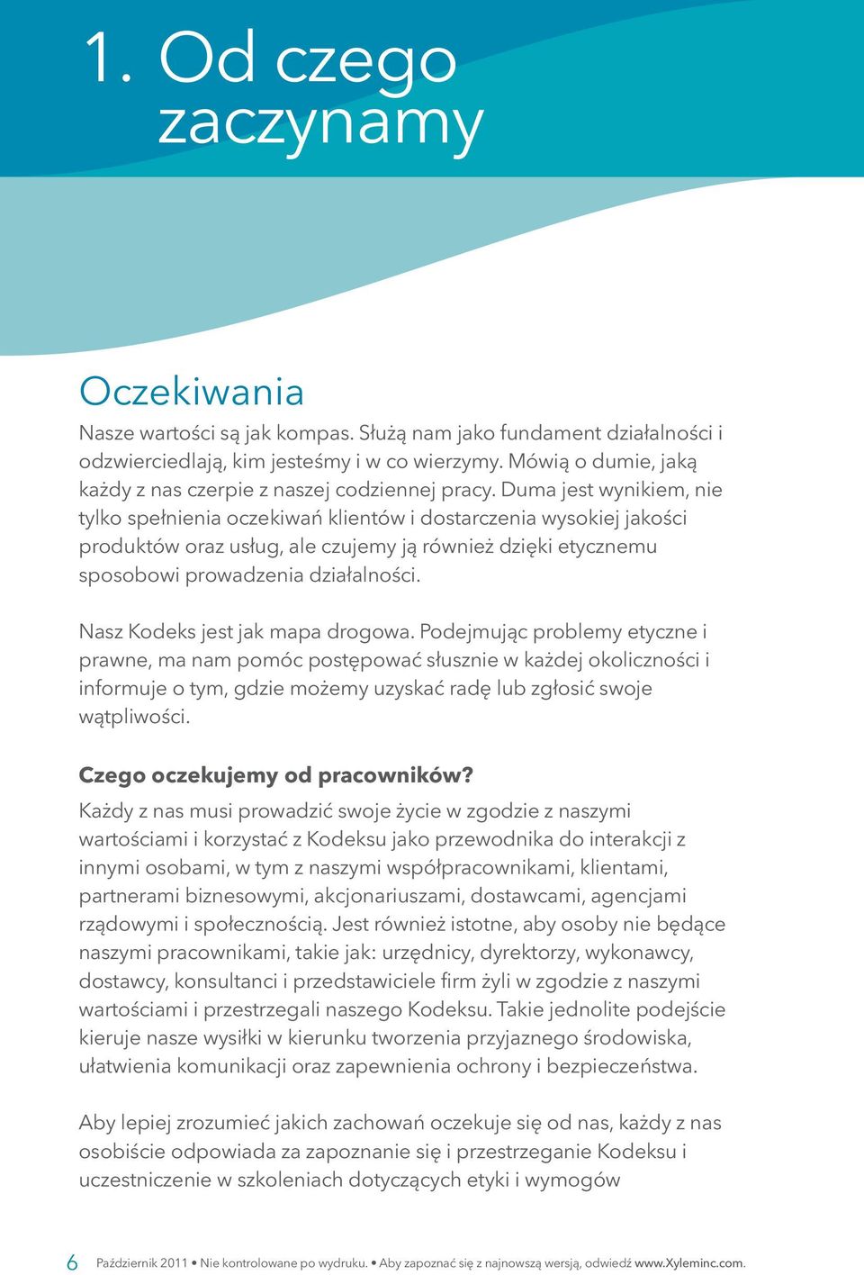 Duma jest wynikiem, nie tylko spełnienia oczekiwań klientów i dostarczenia wysokiej jakości produktów oraz usług, ale czujemy ją również dzięki etycznemu sposobowi prowadzenia działalności.