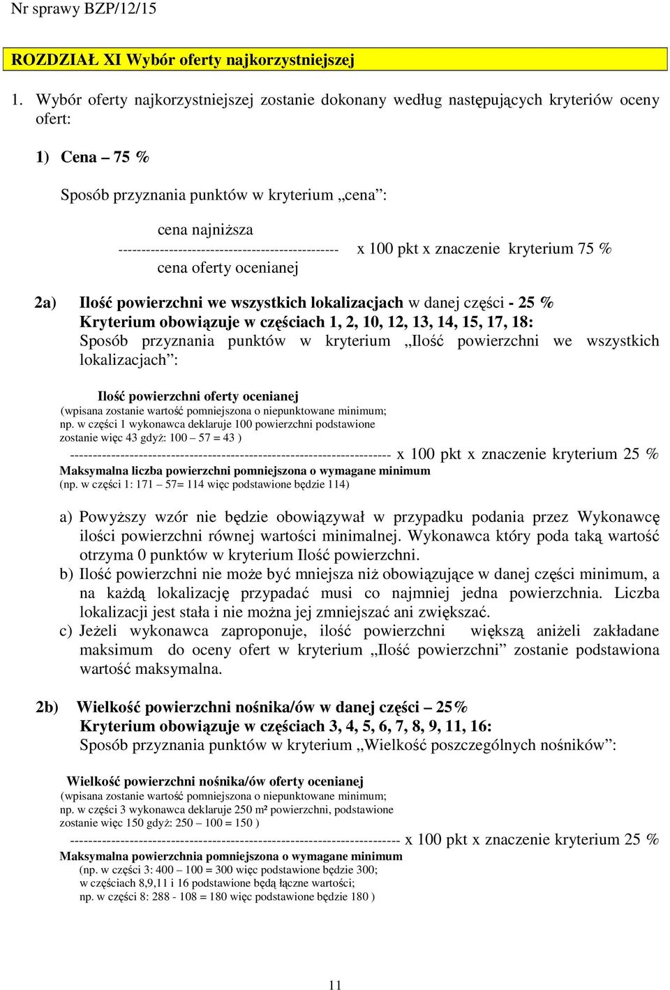 ------------------------------------------------ x 100 pkt x znaczenie kryterium 75 % cena oferty ocenianej 2a) Ilość powierzchni we wszystkich lokalizacjach w danej części - 25 % Kryterium