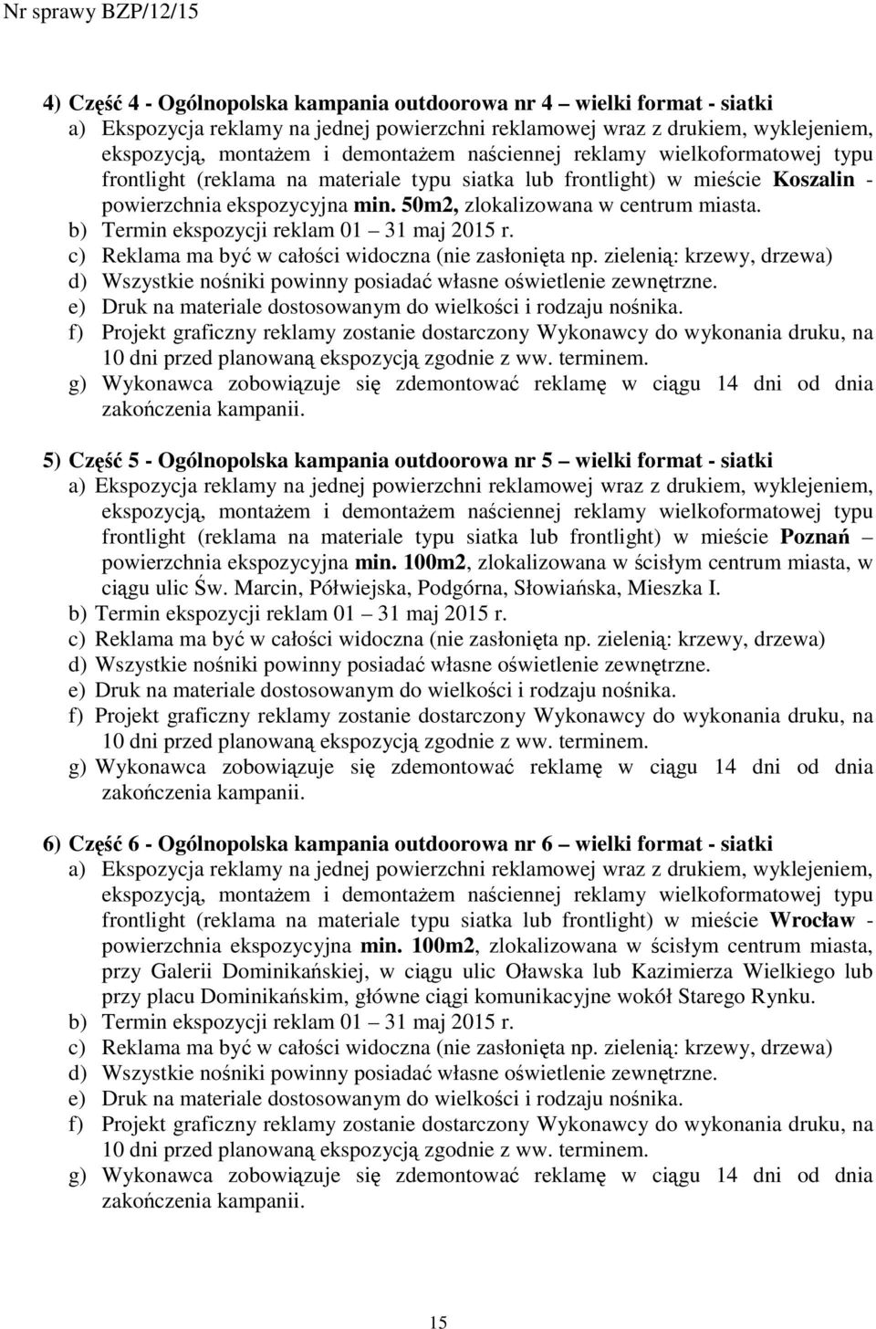 b) Termin ekspozycji reklam 01 31 maj 2015 r. c) Reklama ma być w całości widoczna (nie zasłonięta np. zielenią: krzewy, drzewa) d) Wszystkie nośniki powinny posiadać własne oświetlenie zewnętrzne.