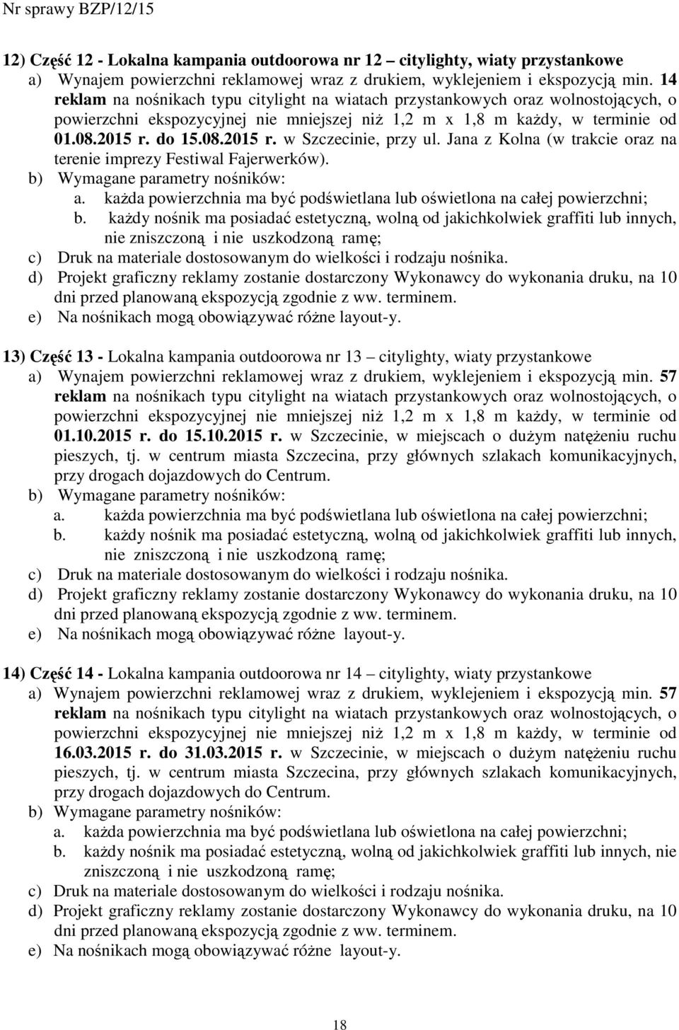 do 15.08.2015 r. w Szczecinie, przy ul. Jana z Kolna (w trakcie oraz na terenie imprezy Festiwal Fajerwerków). a. kaŝda powierzchnia ma być podświetlana lub oświetlona na całej powierzchni; b.