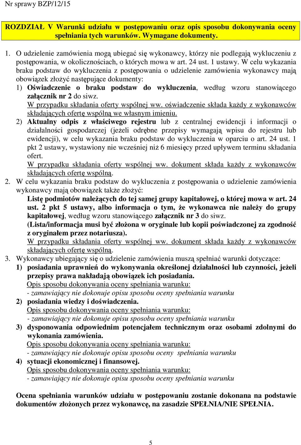 W celu wykazania braku podstaw do wykluczenia z postępowania o udzielenie zamówienia wykonawcy mają obowiązek złoŝyć następujące dokumenty: 1) Oświadczenie o braku podstaw do wykluczenia, według