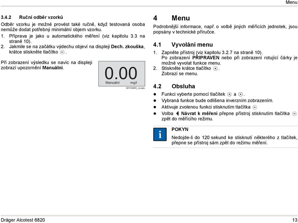 00 Manuální mg/l 02133400_cs.eps 4 Menu Podrobnější informace, např. o volbě jiných měřících jednotek, jsou popsány v technické příručce. 4.1 Vyvolání menu 1. Zapněte přístroj (viz kapitolu 3.2.7 na straně 10).