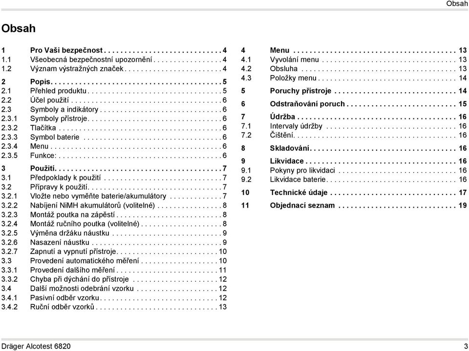 ....................................... 6 2.3.3 Symbol baterie.................................. 6 2.3.4 Menu.......................................... 6 2.3.5 Funkce:........................................ 6 3 Použití.