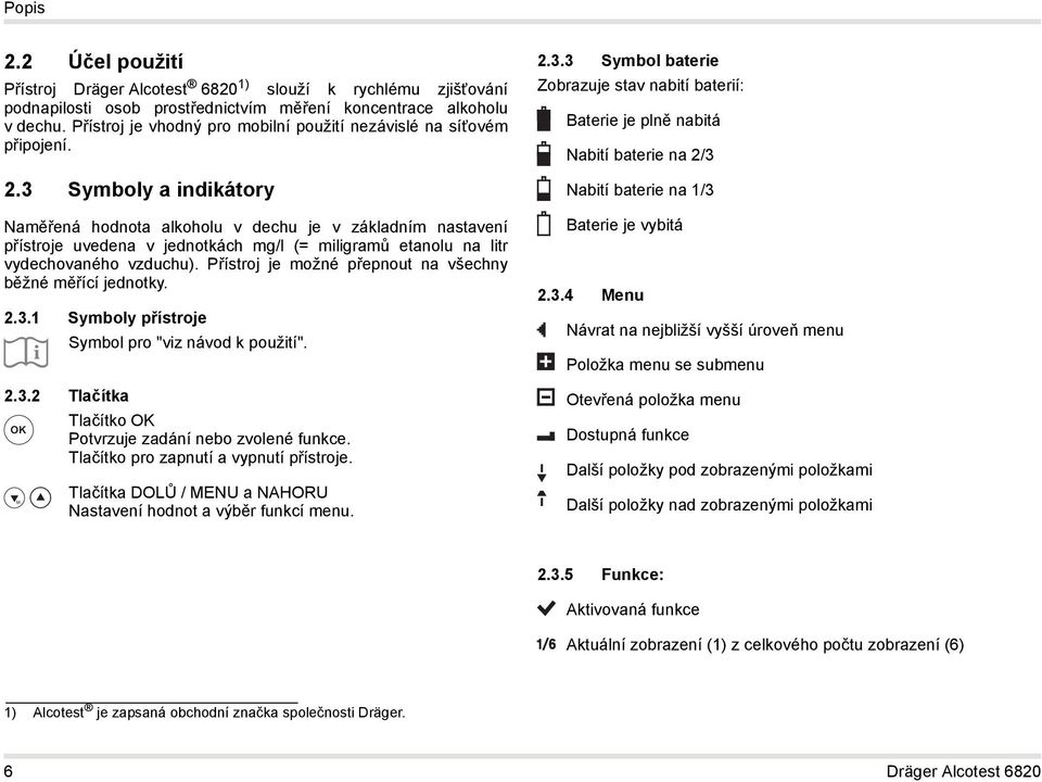 3 Symboly a indikátory Naměřená hodnota alkoholu v dechu je v základním nastavení přístroje uvedena v jednotkách mg/l (= miligramů etanolu na litr vydechovaného vzduchu).