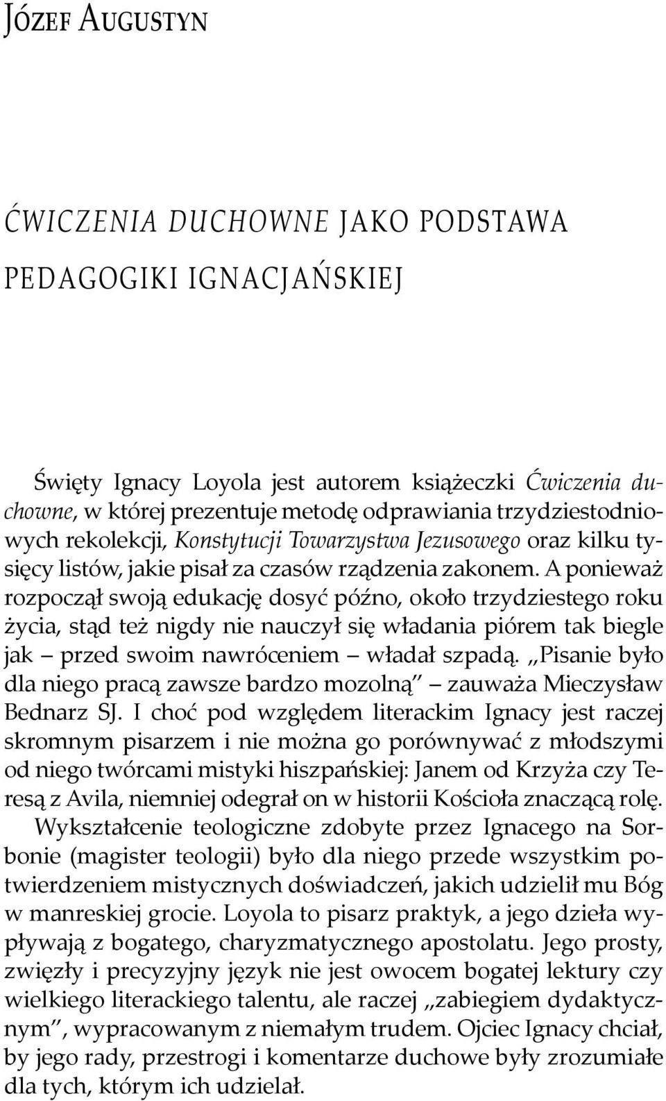 A ponieważ rozpoczął swoją edukację dosyć późno, około trzydziestego roku życia, stąd też nigdy nie nauczył się władania piórem tak biegle jak przed swoim nawróceniem władał szpadą.