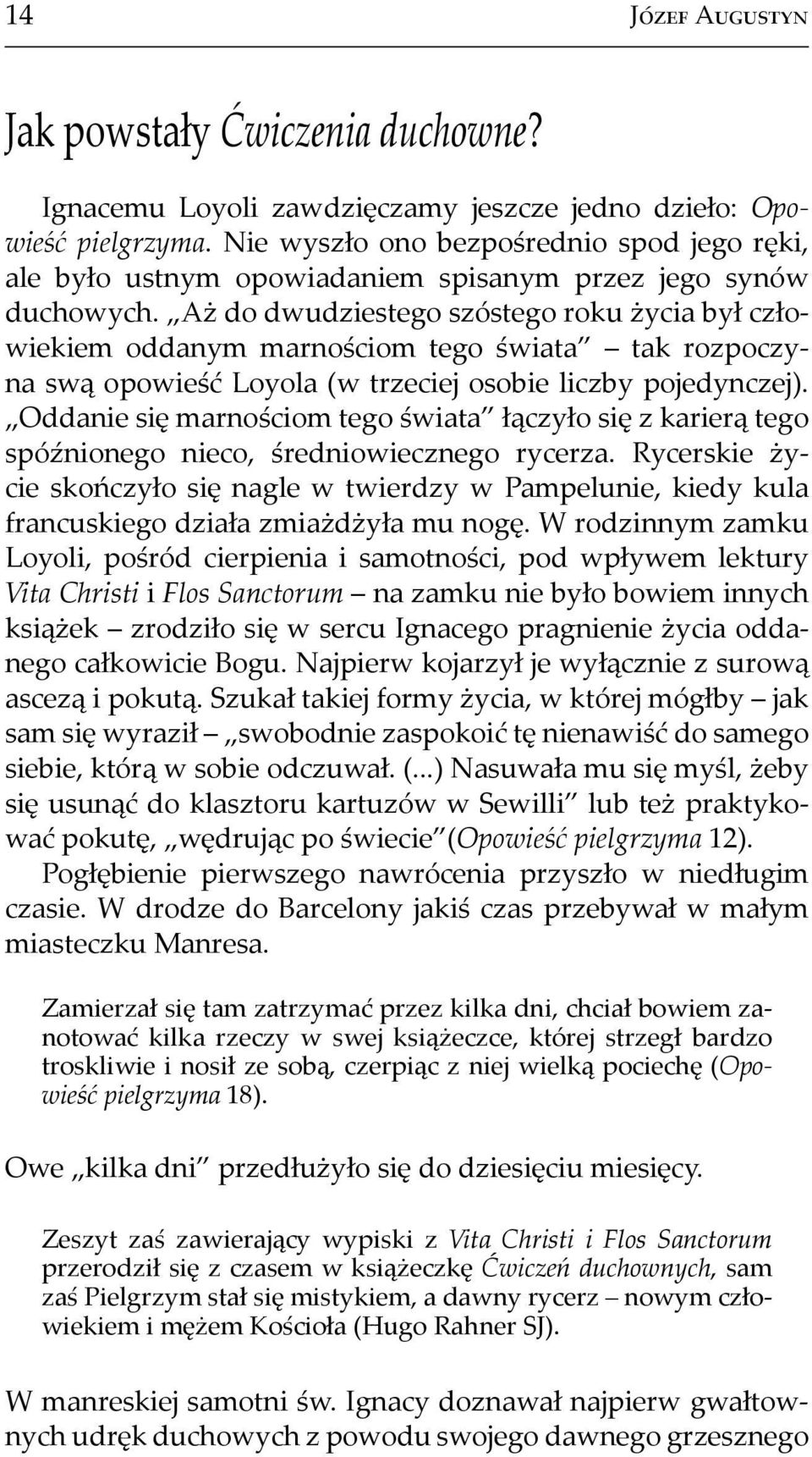 Aż do dwudziestego szóstego roku życia był człowiekiem oddanym marnościom tego świata tak rozpoczyna swą opowieść Loyola (w trzeciej osobie liczby pojedynczej).