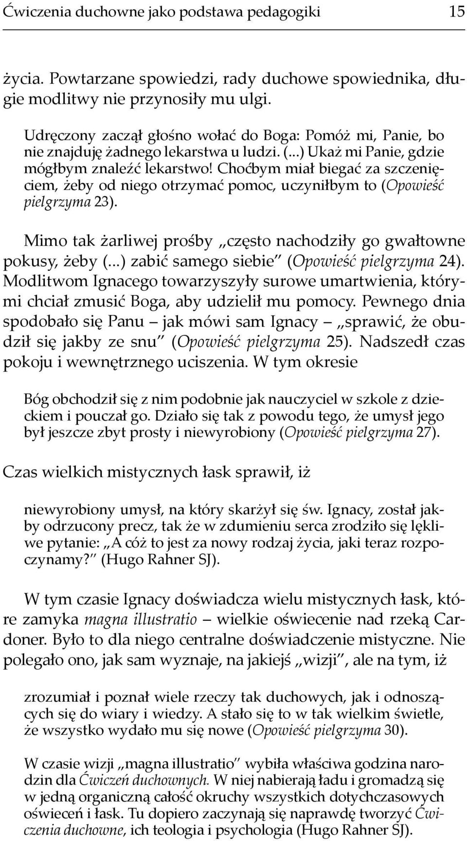 Choćbym miał biegać za szczenięciem, żeby od niego otrzymać pomoc, uczyniłbym to (Opowieść pielgrzyma 23). Mimo tak żarliwej prośby często nachodziły go gwałtowne pokusy, żeby (.