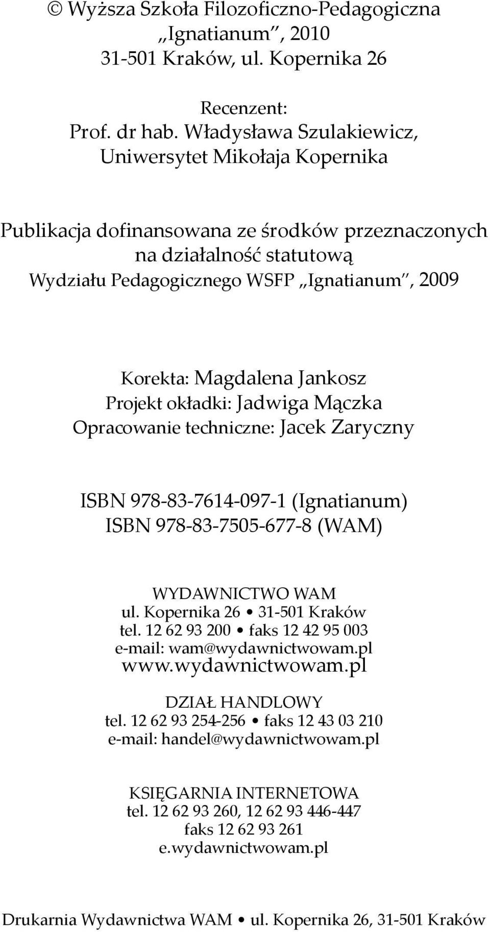 Jankosz Projekt okładki: Jadwiga Mączka Opracowanie techniczne: Jacek Zaryczny ISBN 978-83-7614-097-1 (Ignatianum) ISBN 978-83-7505-677-8 (WAM) WYDAWNICTWO WAM ul. Kopernika 26 31-501 Kraków tel.