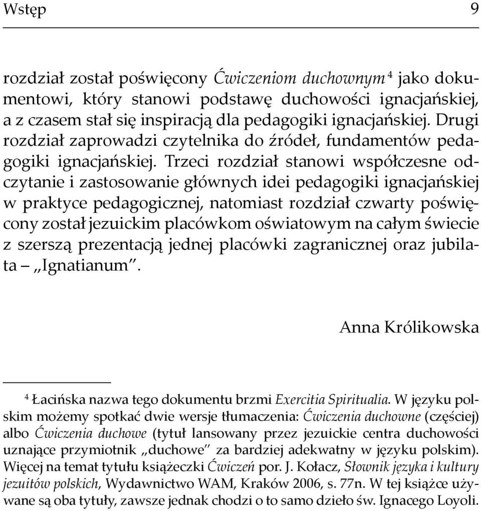 Trzeci rozdział stanowi współczesne odczytanie i zastosowanie głównych idei pedagogiki ignacjańskiej w praktyce pedagogicznej, natomiast rozdział czwarty poświęcony został jezuickim placówkom