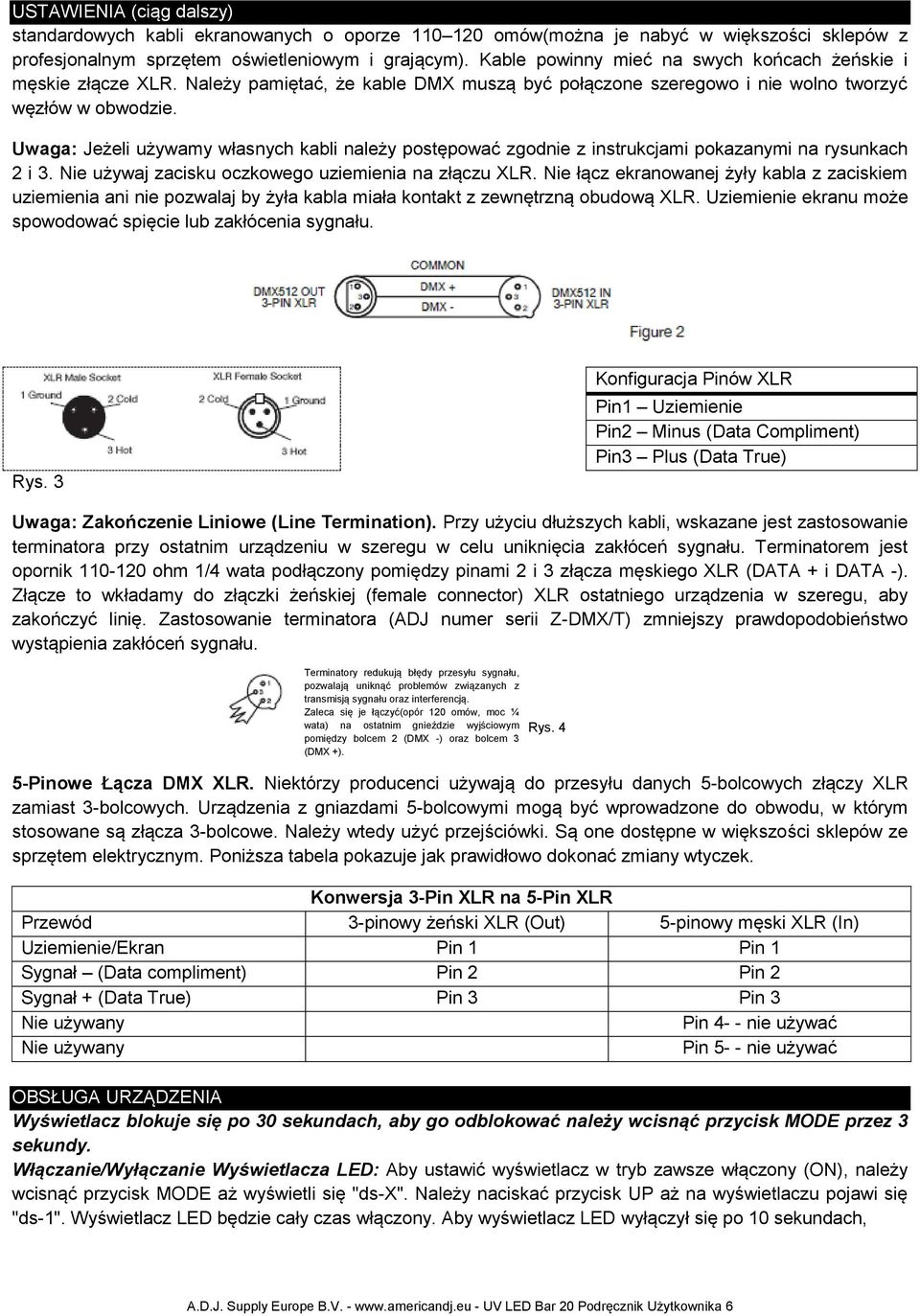 Uwaga: Jeżeli używamy własnych kabli należy postępować zgodnie z instrukcjami pokazanymi na rysunkach 2 i 3. Nie używaj zacisku oczkowego uziemienia na złączu XLR.