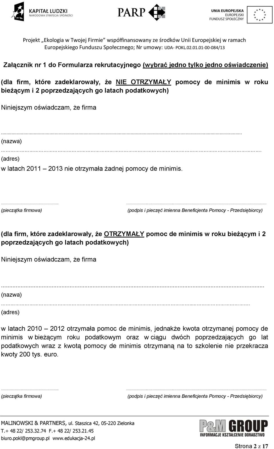 ..... (podpis i pieczęć imienna Beneficjenta Pomocy - Przedsiębiorcy) (dla firm, które zadeklarowały, że OTRZYMAŁY pomoc de minimis w roku bieżącym i 2 poprzedzających go latach podatkowych) Nijszym