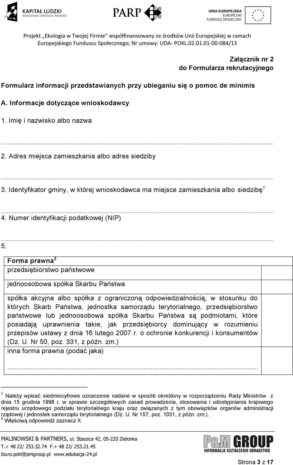 Forma prawna 2 przedsiębiorstwo państwowe jednoosobowa spółka Skarbu Państwa spółka akcyjna albo spółka z ograniczoną odpowiedzialnością, w stosunku do których Skarb Państwa, jednostka samorządu