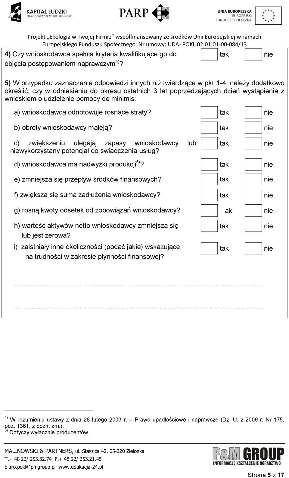 pomocy de minimis: a) wnioskodawca odnotowuje rosnące straty? b) obroty wnioskodawcy maleją? c) zwiększeniu ulegają zapasy wnioskodawcy lub wykorzystany potencjał do świadczenia usług?