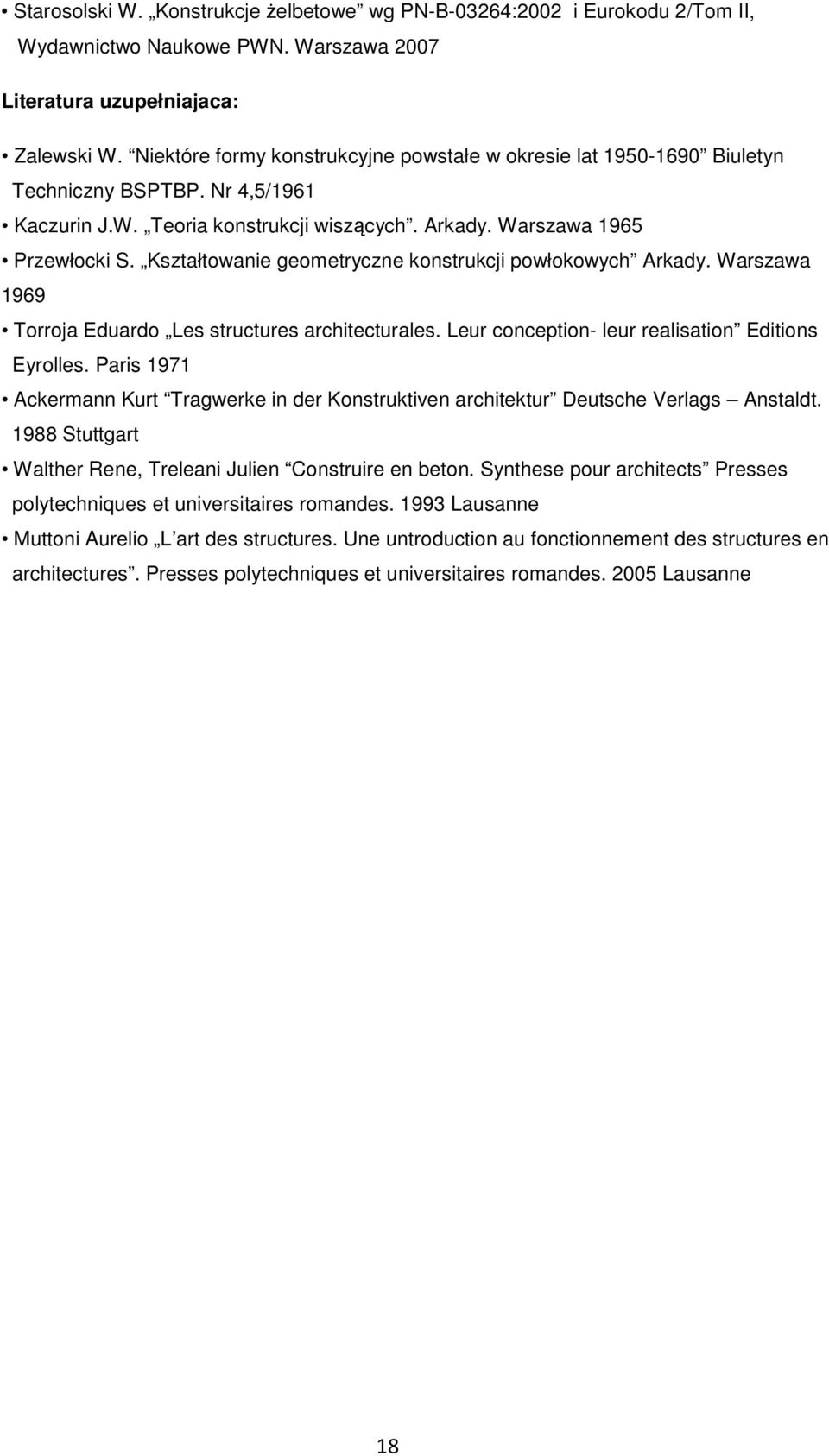 Kształtowanie geometryczne konstrukcji powłokowych Arkady. Warszawa 1969 Torroja Eduardo Les structures architecturales. Leur conception- leur realisation Editions Eyrolles.