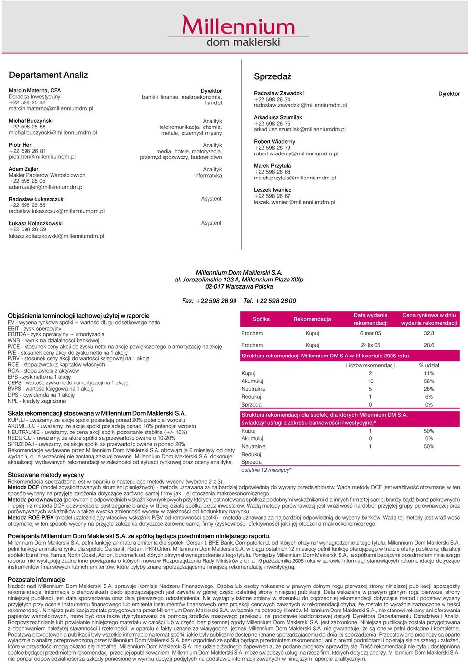 pl Piotr Her +22 598 26 81 piotr.her@millenniumdm.pl Adam Zajler Makler Papierów Wartościowych +22 598 26 05 adam.zajler@millenniumdm.pl Radosław Łukaszczuk +22 598 26 88 radoslaw.