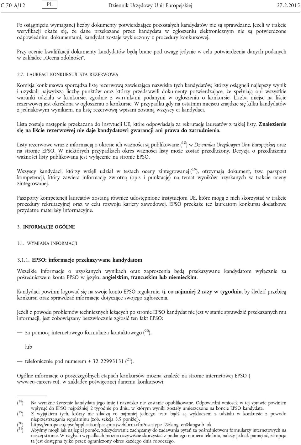 konkursowej. Przy ocenie kwalifikacji dokumenty kandydatów będą brane pod uwagę jedynie w celu potwierdzenia danych podanych w zakładce Ocena zdolności. 2.7.