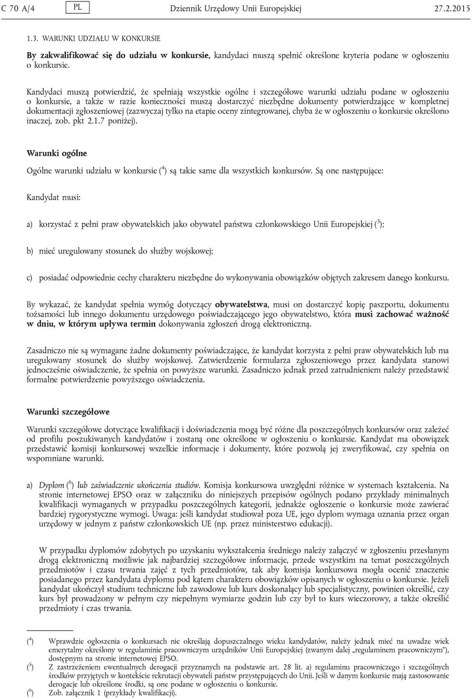 Kandydaci muszą potwierdzić, że spełniają wszystkie ogólne i szczegółowe warunki udziału podane w ogłoszeniu o konkursie, a także w razie konieczności muszą dostarczyć niezbędne dokumenty