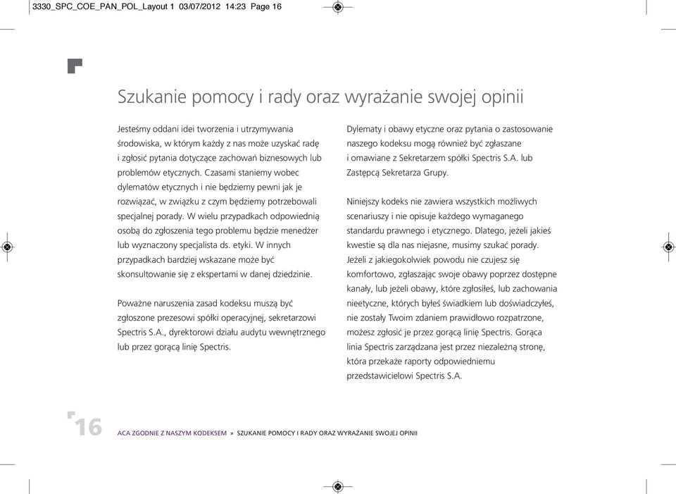 Czasami staniemy wobec dylematów etycznych i nie będziemy pewni jak je rozwiązać, w związku z czym będziemy potrzebowali specjalnej porady.