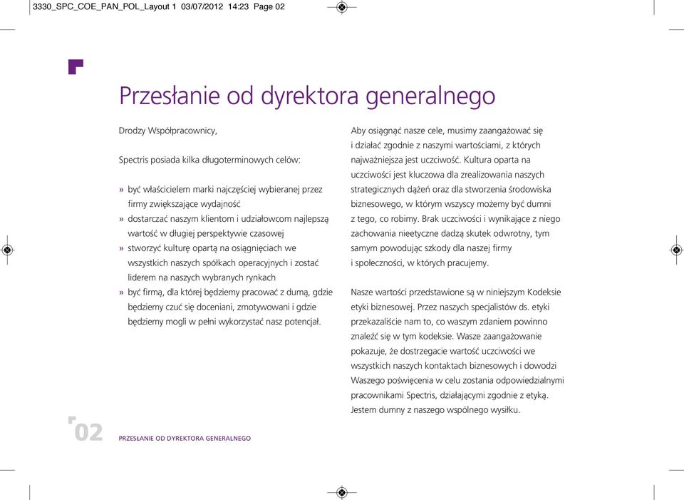 wszystkich naszych spółkach operacyjnych i zostać liderem na naszych wybranych rynkach» być firmą, dla której będziemy pracować z dumą, gdzie będziemy czuć się doceniani, zmotywowani i gdzie będziemy