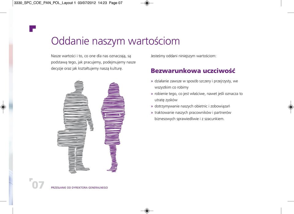 Jesteśmy oddani niniejszym wartościom: Bezwarunkowa uczciwość» działanie zawsze w sposób szczery i przejrzysty, we wszystkim co robimy» robienie