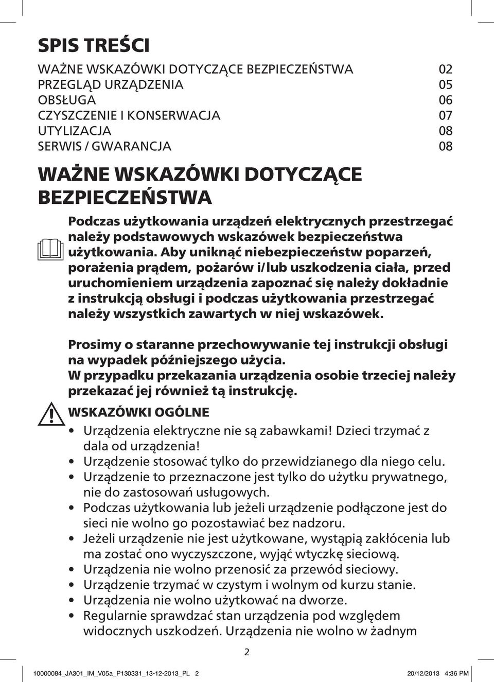 Aby uniknąć niebezpieczeństw poparzeń, porażenia prądem, pożarów i/lub uszkodzenia ciała, przed uruchomieniem urządzenia zapoznać się należy dokładnie z instrukcją obsługi i podczas użytkowania