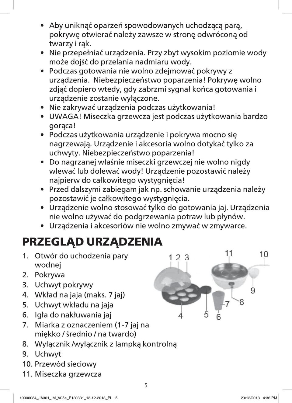 Pokrywę wolno zdjąć dopiero wtedy, gdy zabrzmi sygnał końca gotowania i urządzenie zostanie wyłączone. Nie zakrywać urządzenia podczas użytkowania! UWAGA!