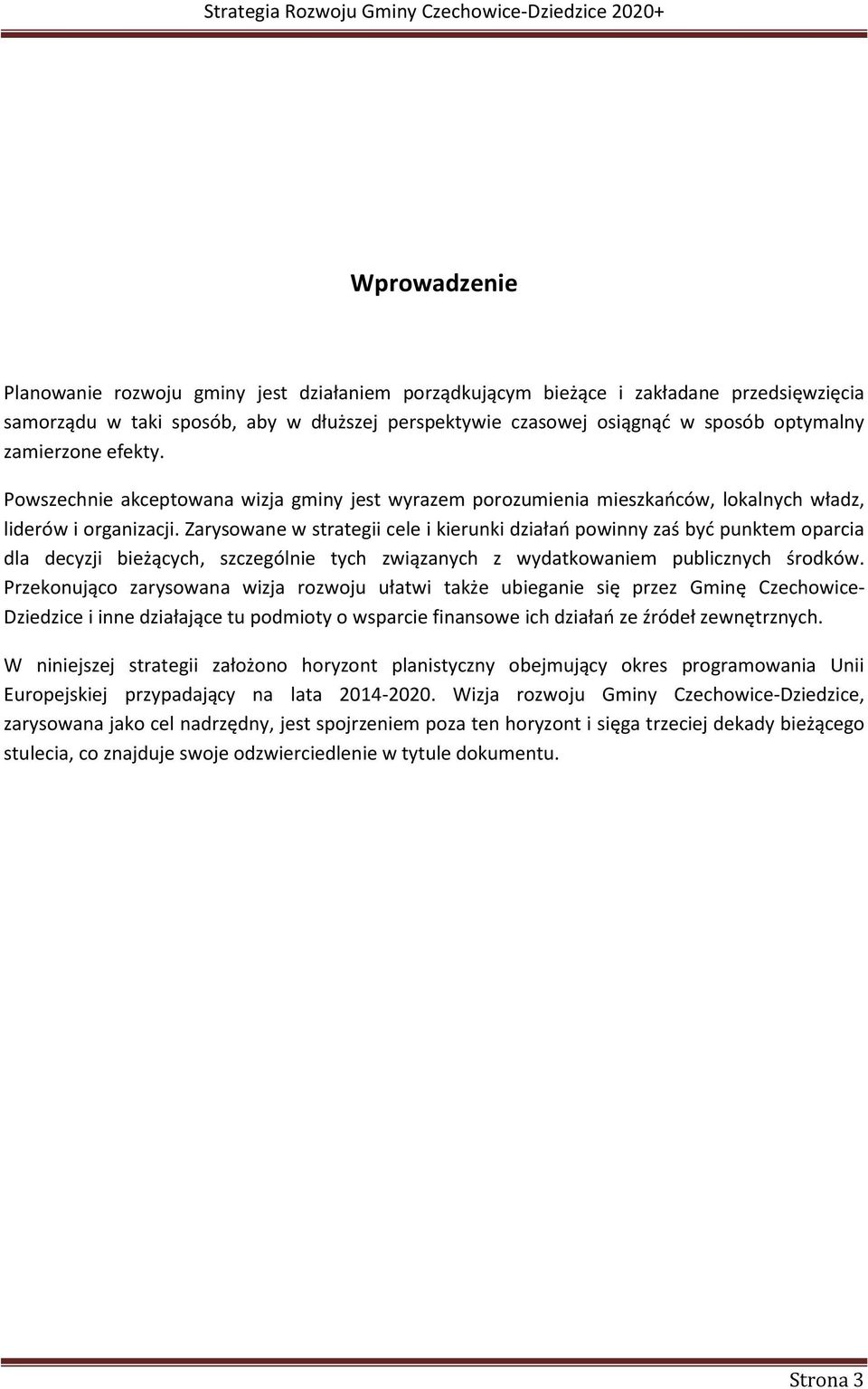 Zarysowane w strategii cele i kierunki działań powinny zaś być punktem oparcia dla decyzji bieżących, szczególnie tych związanych z wydatkowaniem publicznych środków.