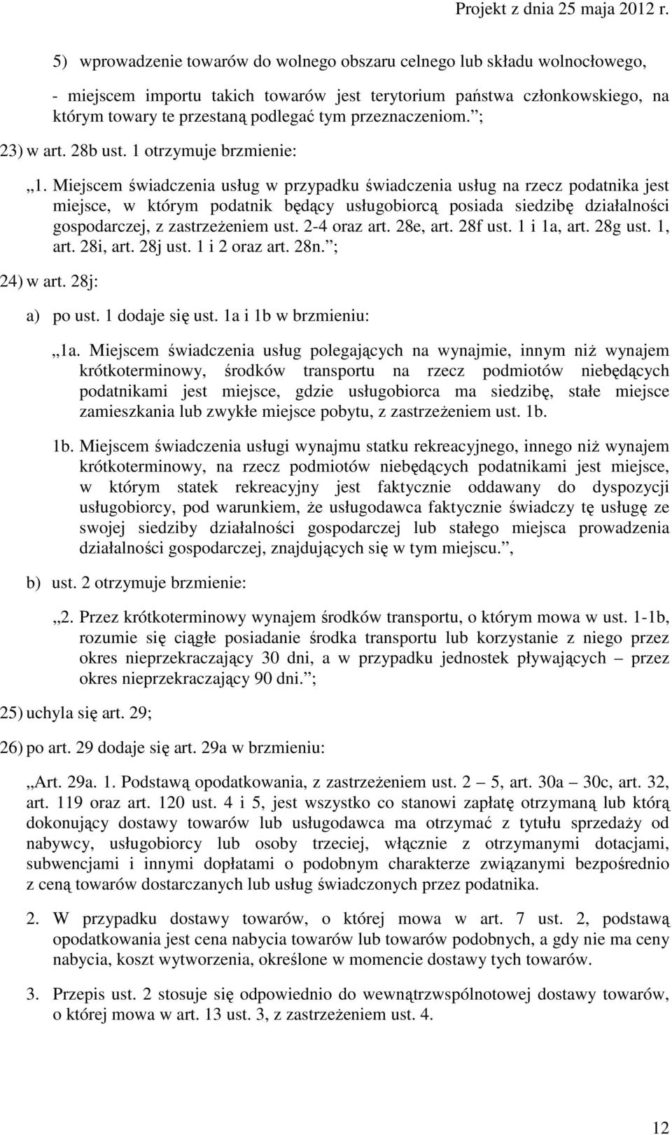 Miejscem świadczenia usług w przypadku świadczenia usług na rzecz podatnika jest miejsce, w którym podatnik będący usługobiorcą posiada siedzibę działalności gospodarczej, z zastrzeŝeniem ust.