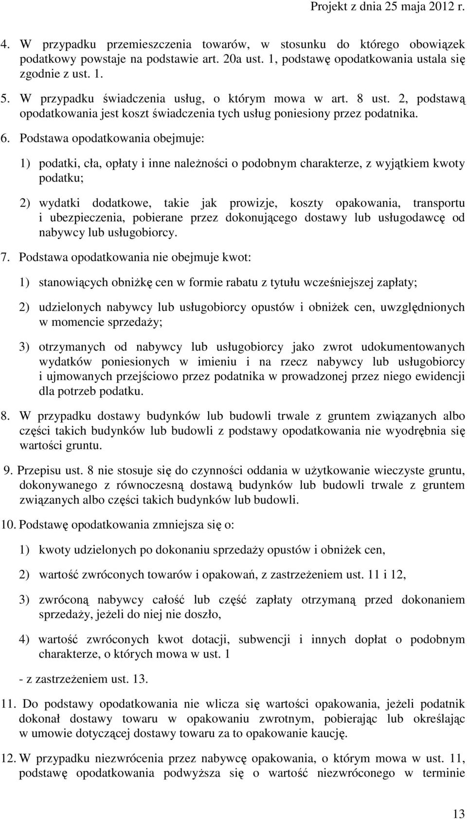 Podstawa opodatkowania obejmuje: 1) podatki, cła, opłaty i inne naleŝności o podobnym charakterze, z wyjątkiem kwoty podatku; 2) wydatki dodatkowe, takie jak prowizje, koszty opakowania, transportu i